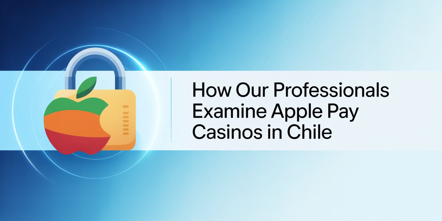 How Our Professionals Examine Apple Pay Casinos in Chile