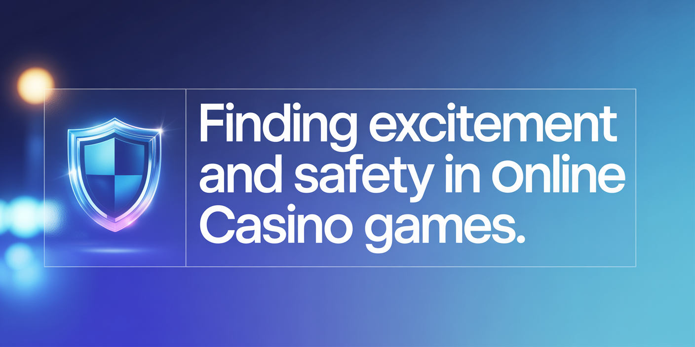 Finding Excitement and Safety in Online Casino Games