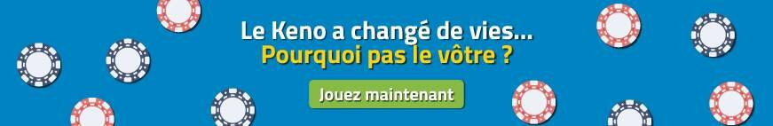Le Keno a changé des vies...Pourquoi pas la vôtre ?